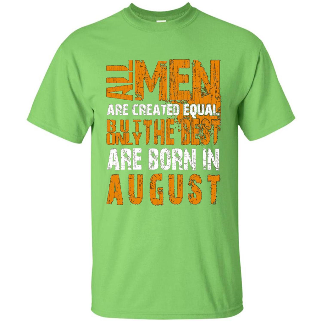 All Men Created Equal But The Best Born In August T-Shirt Lime