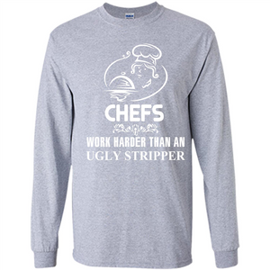 Chef T-shirt Chefs Work Harder Than An Ugly Stripper