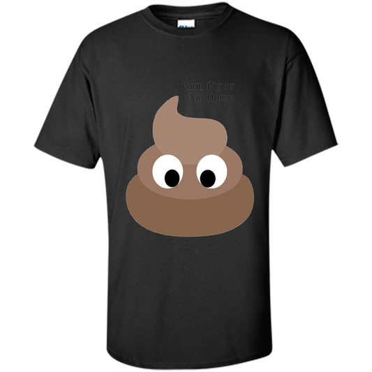 Poop Big or Go Home T-shirt Funny Poop Emotion T-shirt Black