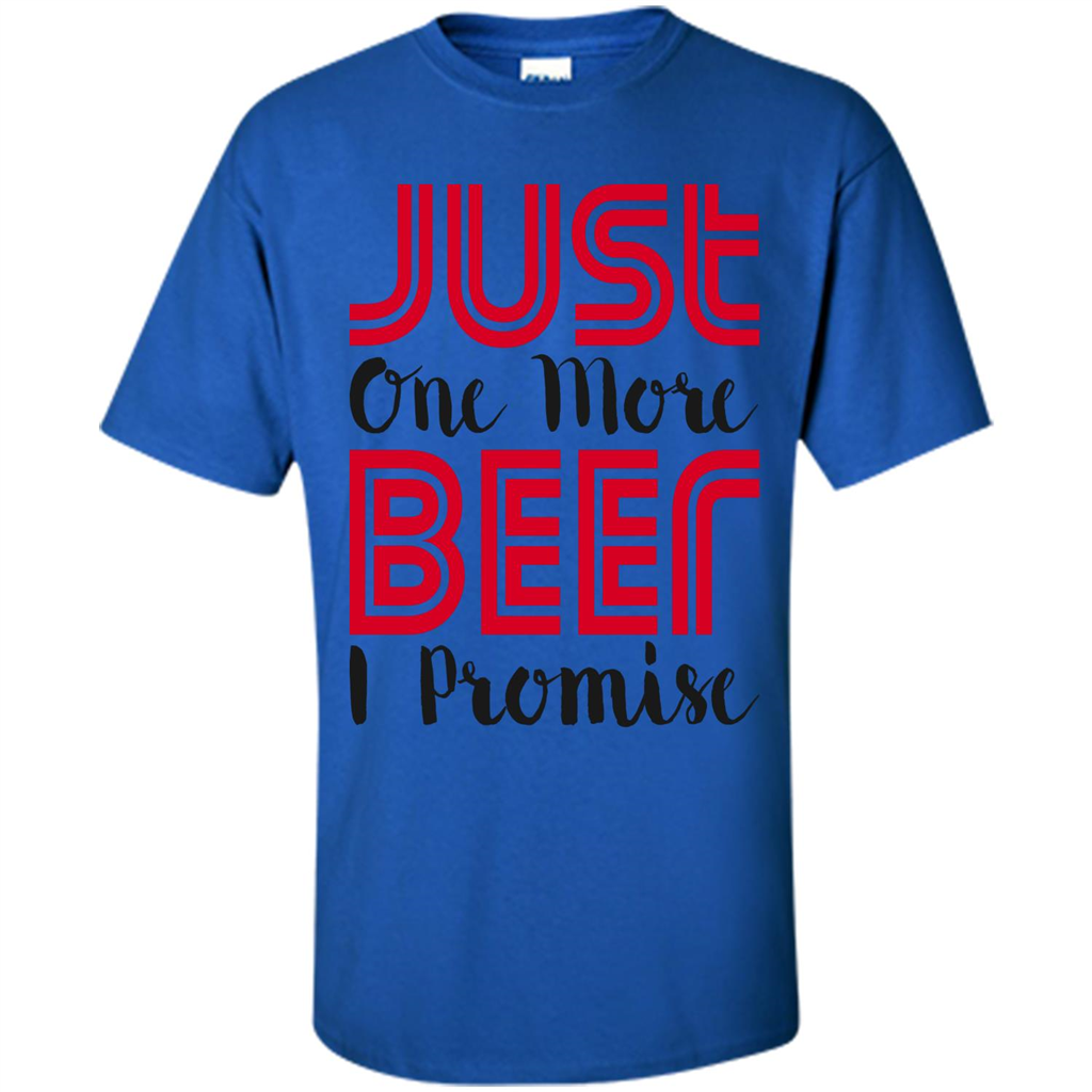 Beer T-Shirt Just One More Beer I Promise Royal