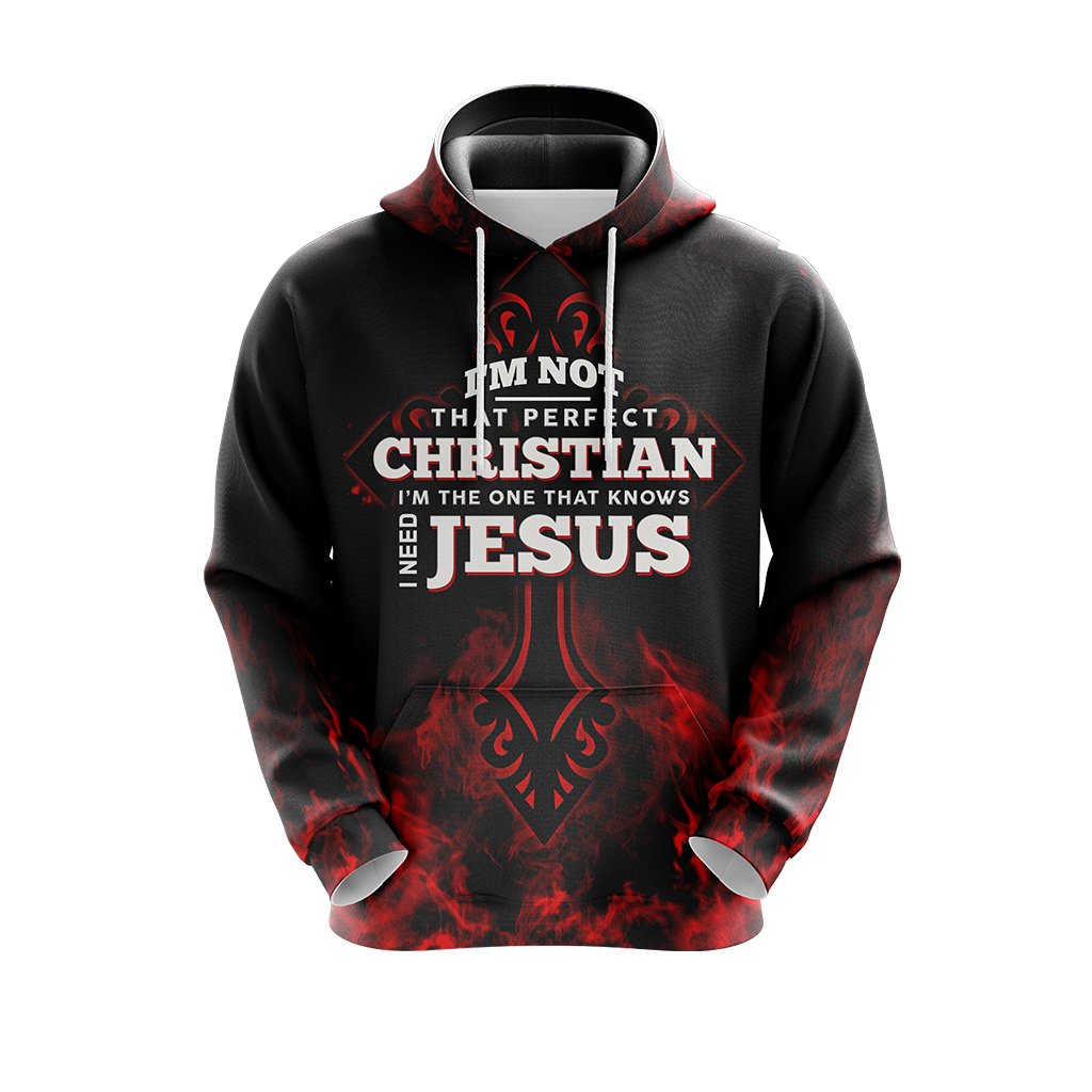 Christian I'm Not That Perfect Christian I'm The One That Knows I Need Jesus Unisex 3D Hoodie