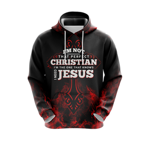 Christian I'm Not That Perfect Christian I'm The One That Knows I Need Jesus Unisex 3D Hoodie