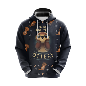 I'm Not Like The Otter Unisex 3D Hoodie