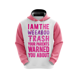 I Am The Weeboo Trash Your Parents Warned You About Japanese Anime wacky Unisex 3D Hoodie