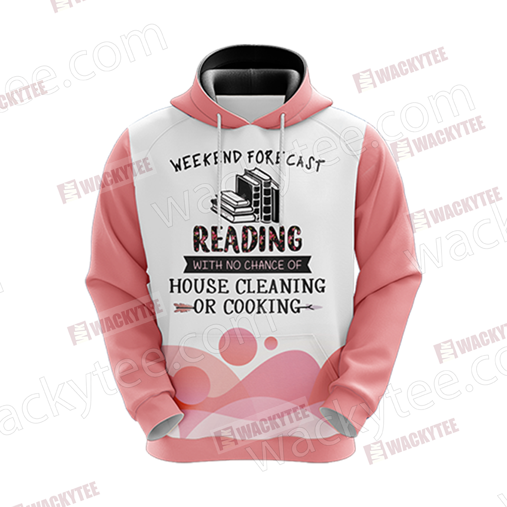 Weekend Forecast Reading With No Chance Of House Cleaning Or Cooking 3D Hoodie