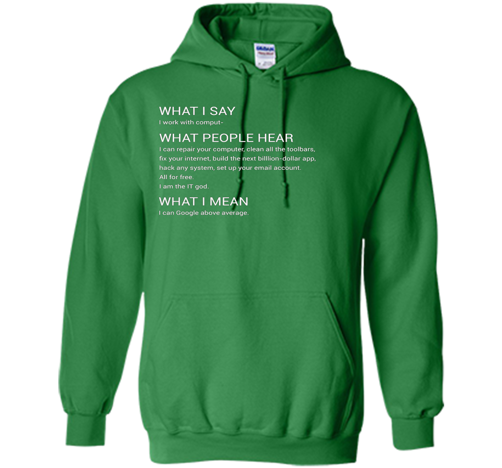 What People Hear When I say I Work With Computers T-Shirt cool shirt Irish Green