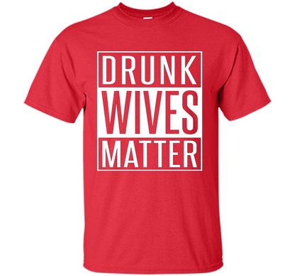 Wife T-shirt Drunk Wives Matter T-shirt Red