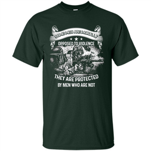 Military T-shirt. Some Men Are Morally Opposed To Violence They Are Protected By Men Who Are Not