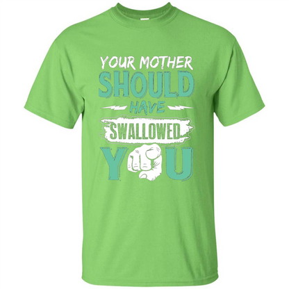 Your Mother Should Have Swallowed You Funny T-shirt Lime