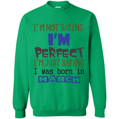 I'M Not Saying I Am Perfect I'M Just Saying I Was Born In March Irish Green