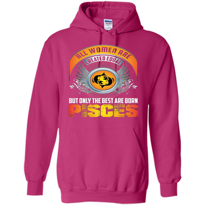 All Women Are Created Equal But Only The Best Are Born Pisces T-shirt