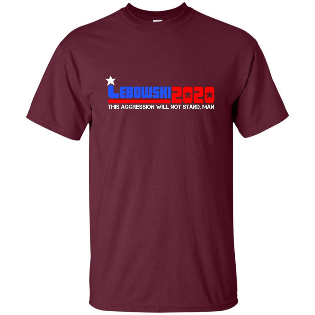 Lebowski 2020 This Aggression Will Not Stand Man T-shirt Maroon