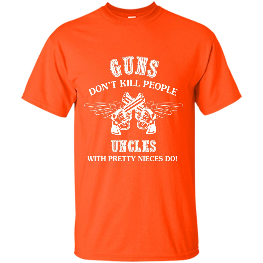 Guns Don’t Kill People Uncles With Pretty Nieces Do Orange