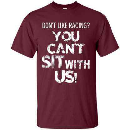 Racer T-shirt Don't Like Racing You Can’t Sit With Us T-shirt Maroon