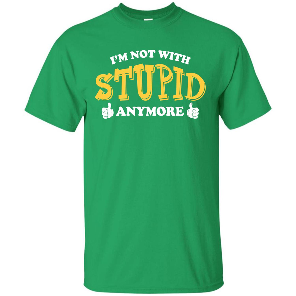 I'm Not With Stupid Anymore T-shirt Irish Green