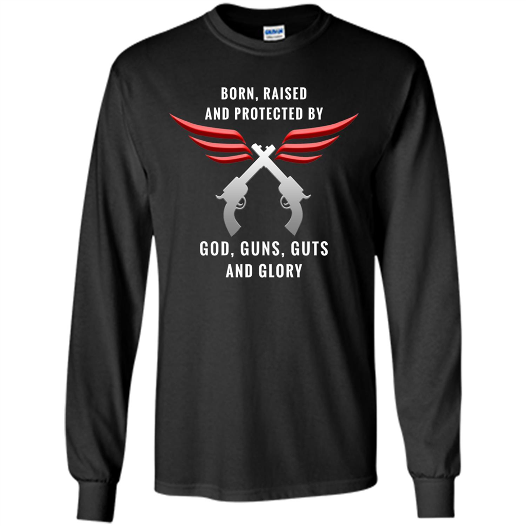 Born, Raised, Protected by God, Guns, Guts and Glory T-Shirt Black