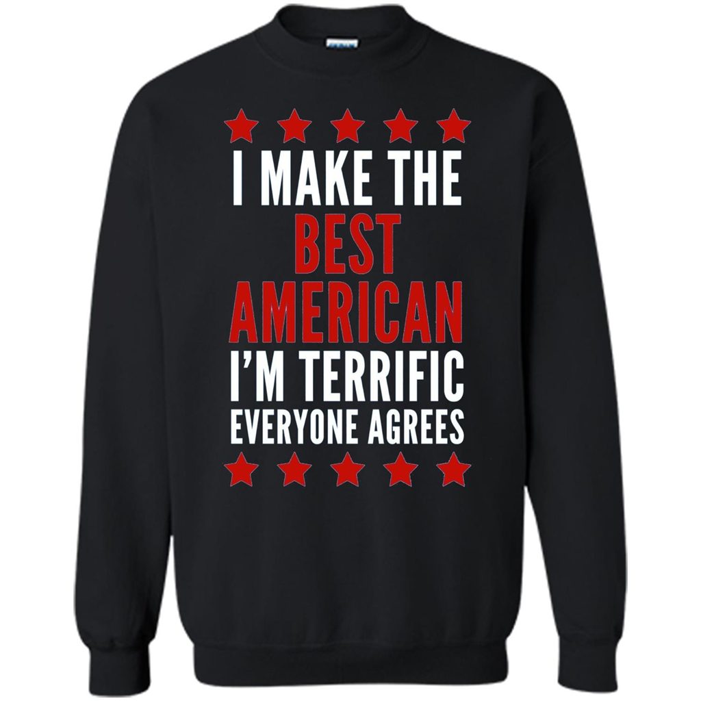 I Make The Best American T-Shirt I'm Terrific Everyone Agrees Black
