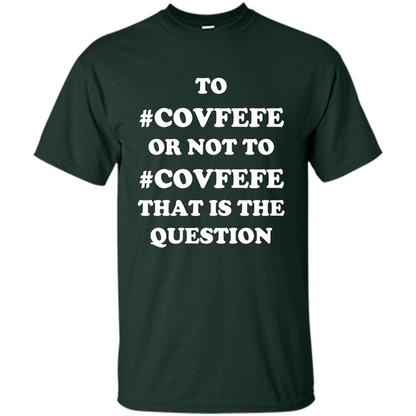 Funny Joke T-shirt American. To Covfefe Or Not To. That Is The Question Forest Green