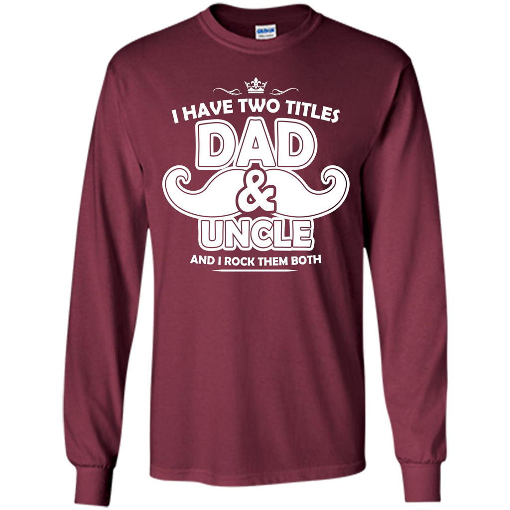 Daddy T-shirt I Have Two Titles Dad _ Uncle And I Rock Them Both Maroon