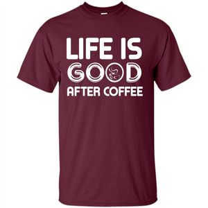 Coffee Lover T-shirt Life Is Good After Coffee