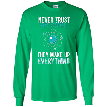 Science T-shirt -Never Trust An Atom They Make Up Everything T-shirt Irish Green