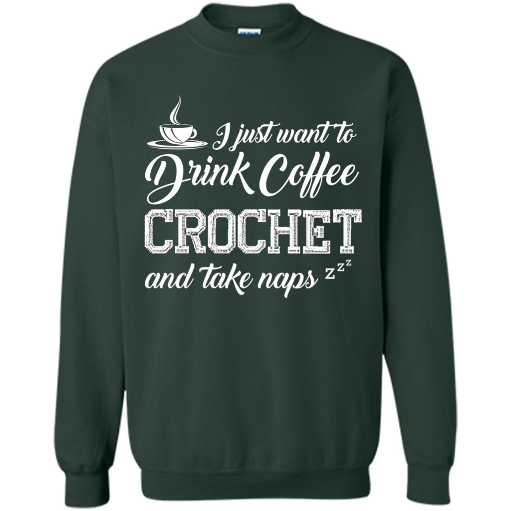 I Just Want To Drink Coffee Crochet and Take Naps T-shirt Forest Green