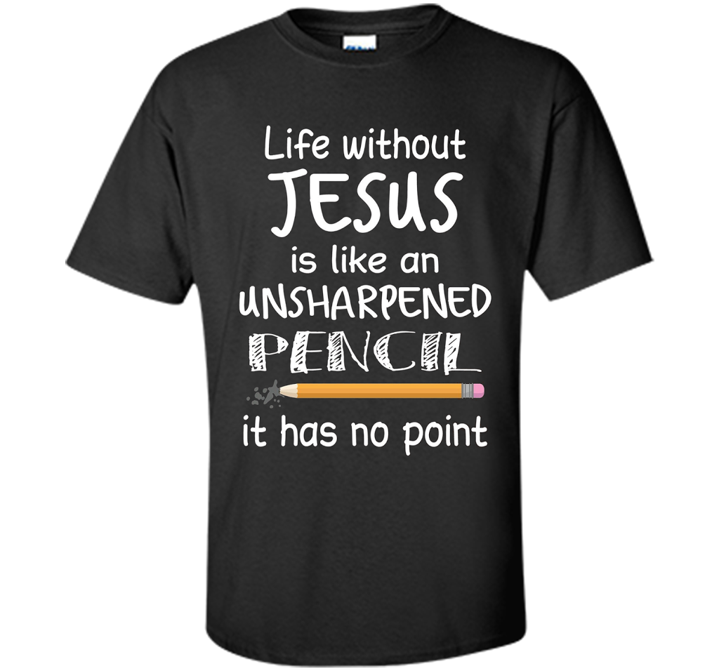 Christian T-shirt Life Without Jesus Is Like An Unsharpened Pencil fun T-shirt Black