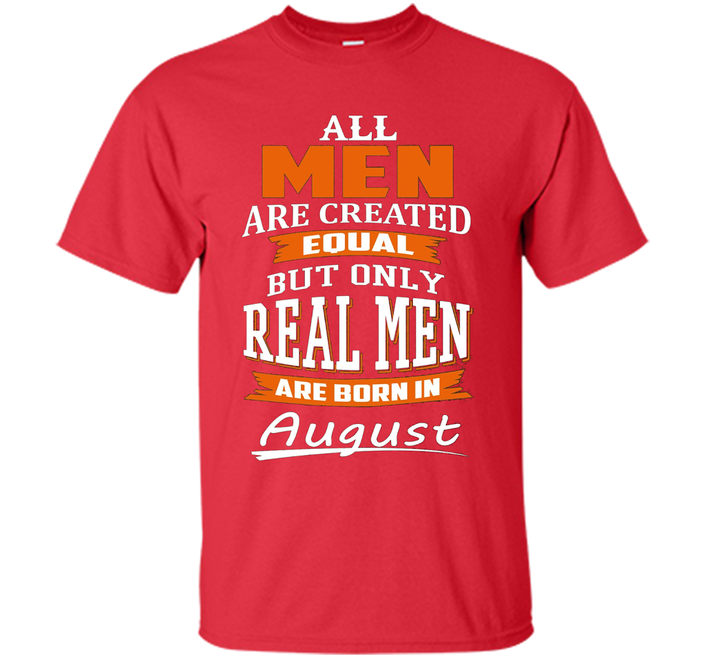 All Men Are Created Equal - Real Men Are Born in August shirt Red