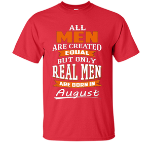 All Men Are Created Equal - Real Men Are Born in August shirt