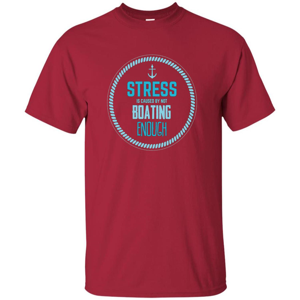 Stress Is Caused By Not Boating Enough Sailing T-Shirt Cardinal