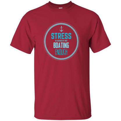 Stress Is Caused By Not Boating Enough Sailing T-Shirt Cardinal