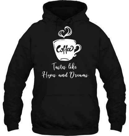 Coffee Tastes Like Hopes And Dreams Shirt Unisex Heavyweight Pullover Hoodie Black