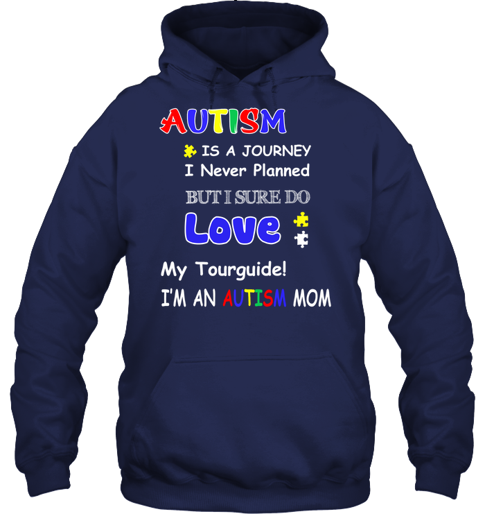 Autism Is A Journey I Never Planned But I Sure Do Love My Tourguide Im An Autism Mom Shirt Unisex Heavyweight Pullover Hoodie Navy