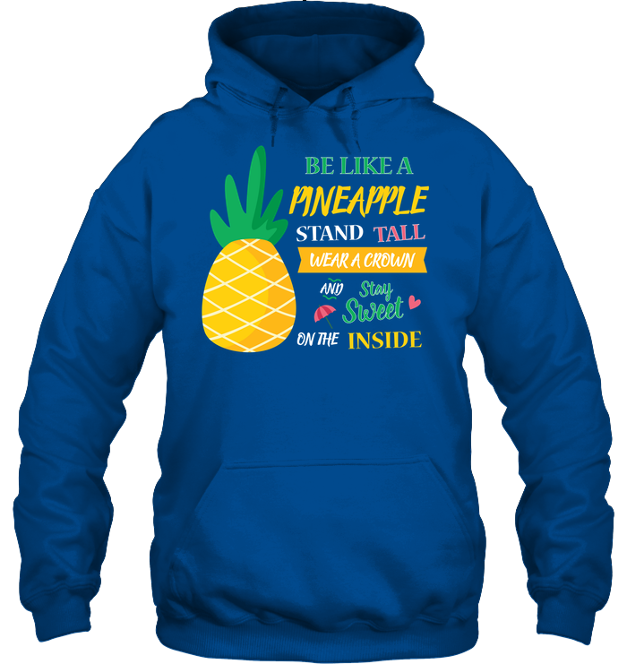 Be A Pineapple Stand Tall Wear A Crown And Be Sweet On The Inside Shirt Unisex Heavyweight Pullover Hoodie Royal