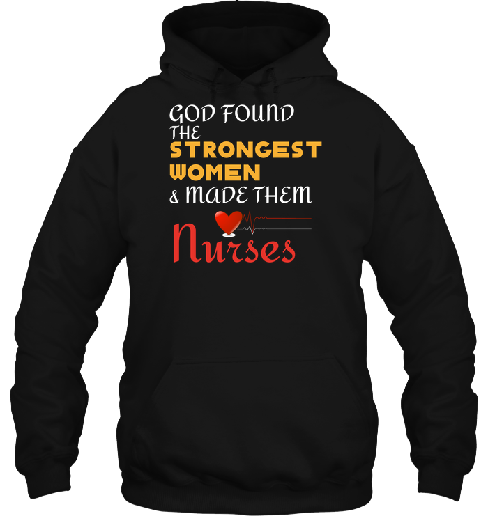 God Found The Strongest Women And Made Them Nurses Nursing ShirtUnisex Heavyweight Pullover Hoodie
