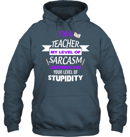 Im A Teacher My Level Of Saracasm Depends On Your Level Of Stupidity Unisex Heavyweight Pullover Hoodie Dark Heather