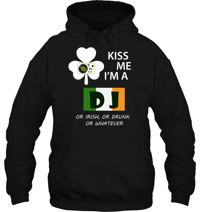 Kiss Me Im Dj Or Irish Or Drunk Or Whatever ShirtUnisex Heavyweight Pullover Hoodie