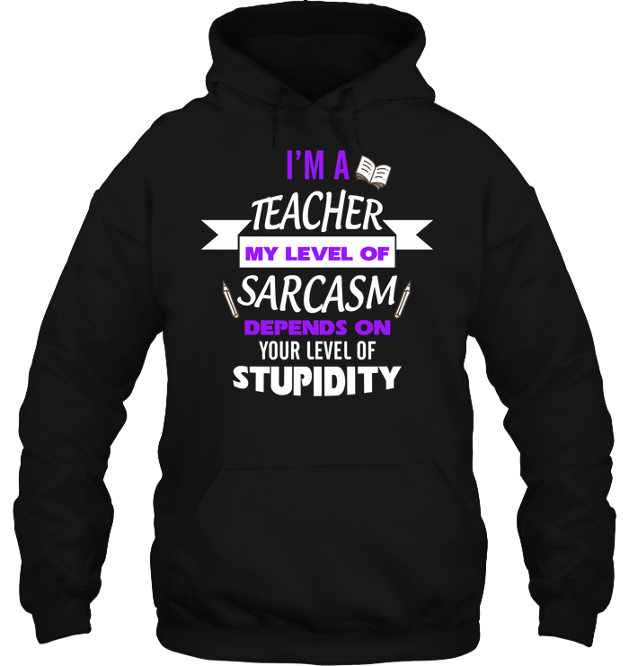 Im A Teacher My Level Of Saracasm Depends On Your Level Of StupidityUnisex Heavyweight Pullover Hoodie