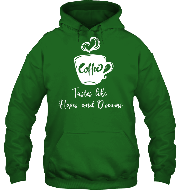 Coffee Tastes Like Hopes And Dreams Shirt Unisex Heavyweight Pullover Hoodie Irish Green