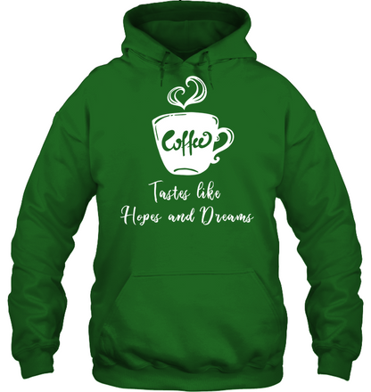 Coffee Tastes Like Hopes And Dreams Shirt Unisex Heavyweight Pullover Hoodie Irish Green