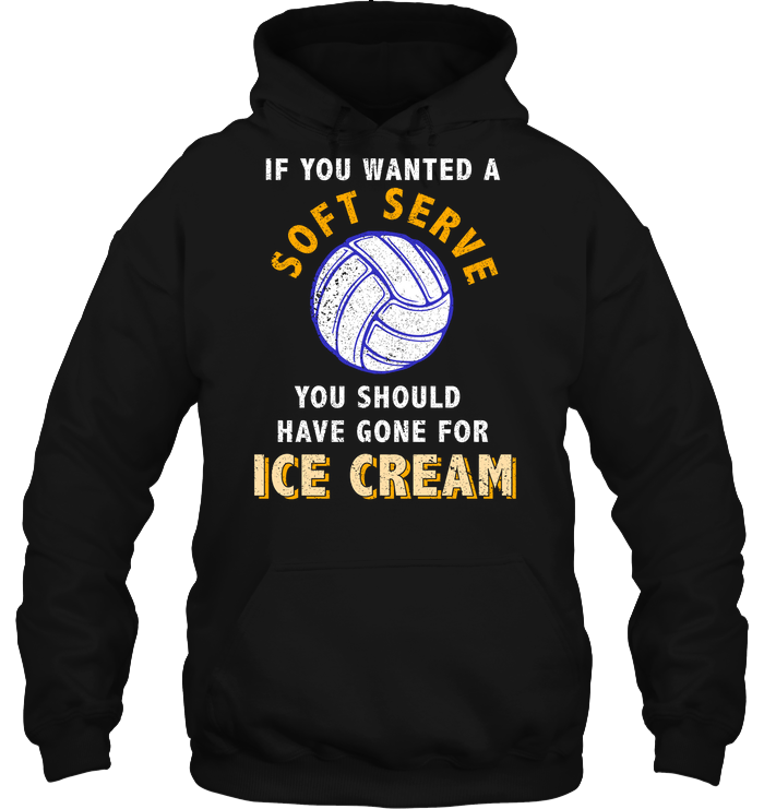 If You Wanted A Soft Serve You Should Have Gone For Ice Cream Volleyball ShirtUnisex Heavyweight Pullover Hoodie