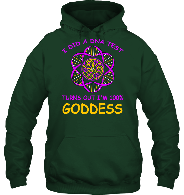 I Did A Dna Test Turns Out I'm 100% Goddess Shirt Unisex Heavyweight Pullover Hoodie Forest Green