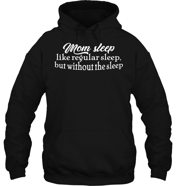 Mom Sleep Like Regular Sleep But Without The Sleep ShirtUnisex Heavyweight Pullover Hoodie