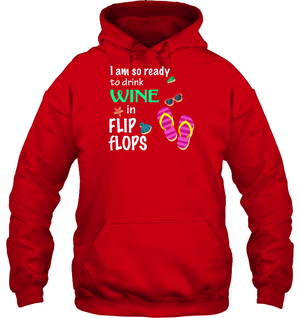 I Am So Ready To Drink In Flip Flop Summer Vacation ShirtUnisex Heavyweight Pullover Hoodie