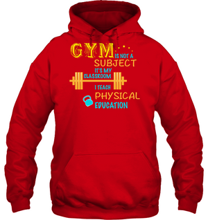 Gym Is Not A Subject It's My Classroom Teach Physical Edcucation ShirtUnisex Heavyweight Pullover Hoodie