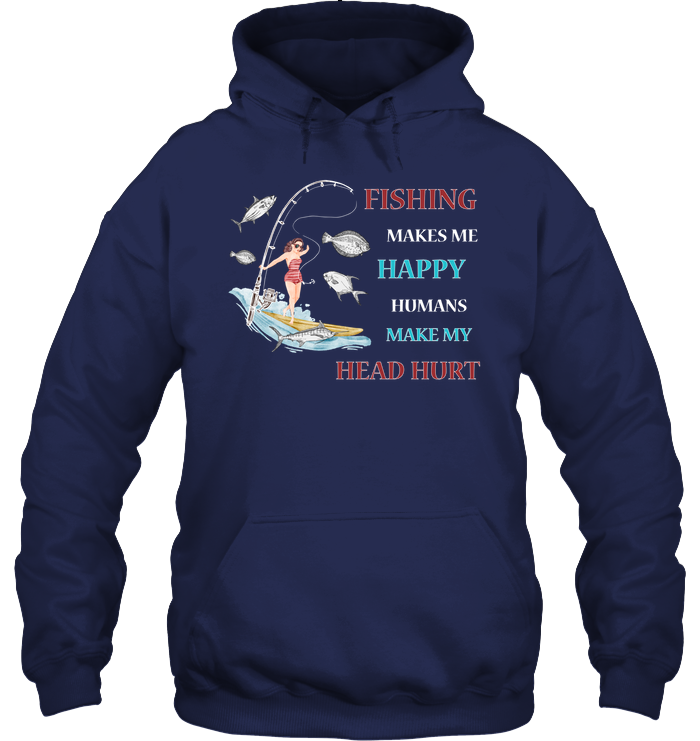 Fishing Make Me Happy Humans Make My Head Hurt Shirt Unisex Heavyweight Pullover Hoodie Navy