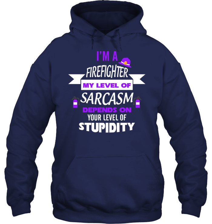 Im A Firefighter My Level Of Saracasm Depends On Your Level Of Stupidity Unisex Heavyweight Pullover Hoodie Navy