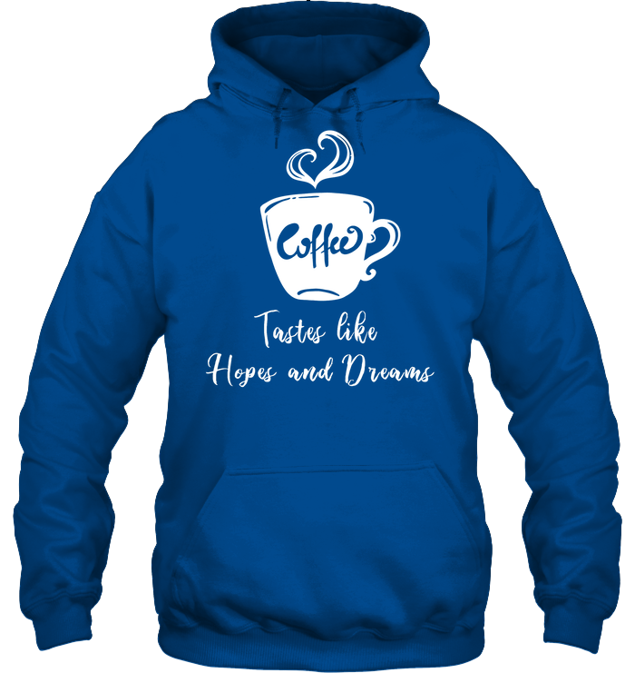 Coffee Tastes Like Hopes And Dreams Shirt Unisex Heavyweight Pullover Hoodie Royal