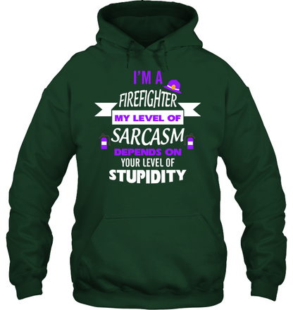 Im A Firefighter My Level Of Saracasm Depends On Your Level Of Stupidity Unisex Heavyweight Pullover Hoodie Forest Green