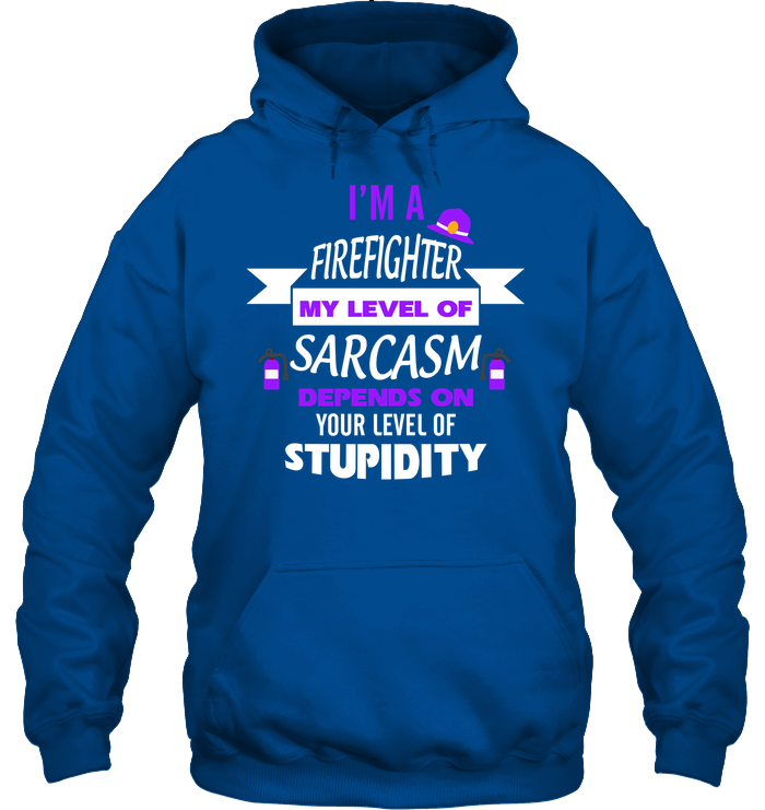 Im A Firefighter My Level Of Saracasm Depends On Your Level Of Stupidity Unisex Heavyweight Pullover Hoodie Royal